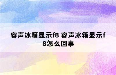 容声冰箱显示f8 容声冰箱显示f8怎么回事